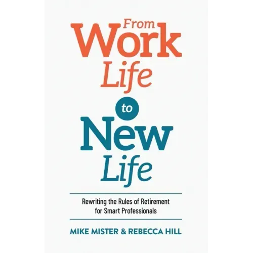 From Work Life to New Life: Rewriting the Rules of Retirement for Smart Professionals