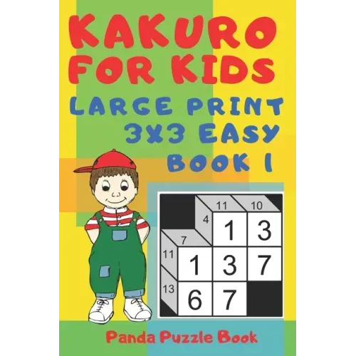 Kakuro For Kids - Large Print 3x3 Easy - Book 1: Kids Mind Games - Logic Games For Kids - Puzzle Book For Kids