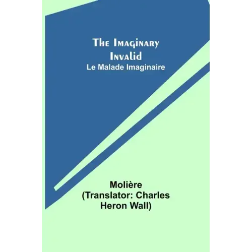 The Imaginary Invalid; Le Malade Imaginaire