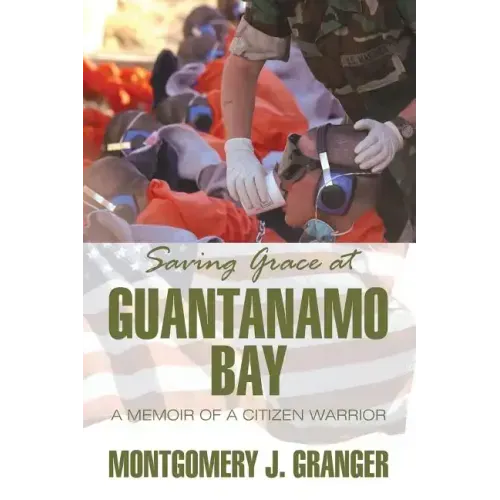 Saving Grace at Guantanamo Bay: A Memoir of a Citizen Warrior