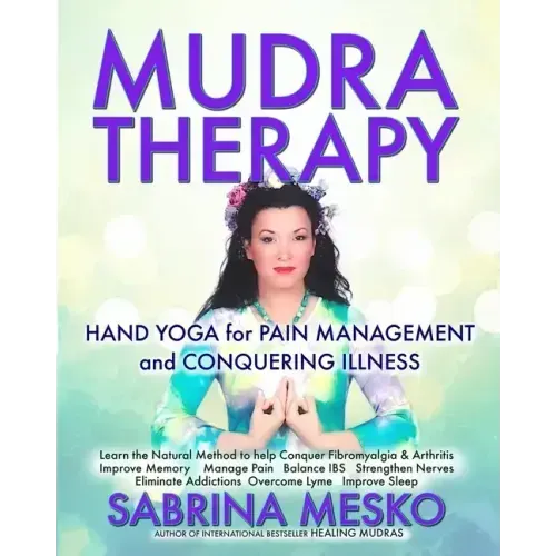 MUDRA Therapy: Hand Yoga for Pain Management and Conquering Illness