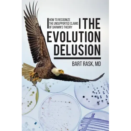 The Evolution Delusion: How to Recognize the Unsupported Claims of Darwin's Theory