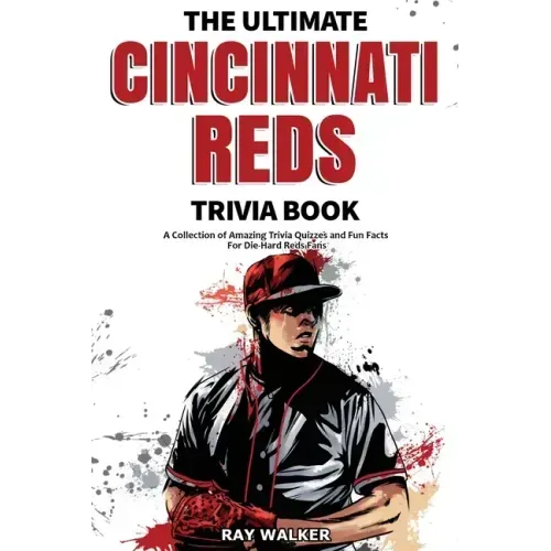 The Ultimate Cincinnati Reds Trivia Book: A Collection of Amazing Trivia Quizzes and Fun Facts for Die-Hard Reds Fans!