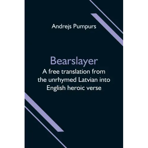 Bearslayer; A free translation from the unrhymed Latvian into English heroic verse