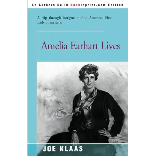 Amelia Earhart Lives: A Trip Through Intrigue to Find America's First Lady of Mystery