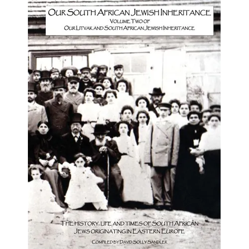 Our South African Jewish Inheritance: The history, life and times of the South African Jews