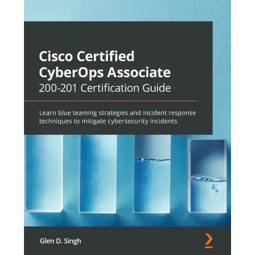 Cisco Certified CyberOps Associate 200-201 Certification Guide: Learn blue teaming strategies and incident response techniques to mitigate cybersecuri