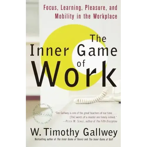 The Inner Game of Work: Focus, Learning, Pleasure, and Mobility in the Workplace