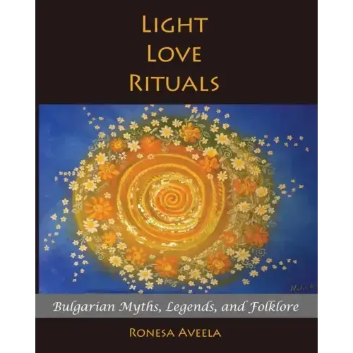 Light Love Rituals: Bulgarian Myths, Legends, and Folklore