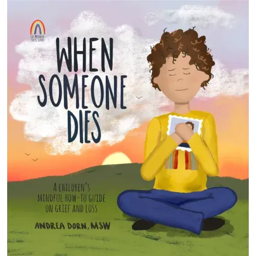 When Someone Dies: A Children's Mindful How-To Guide on Grief and Loss