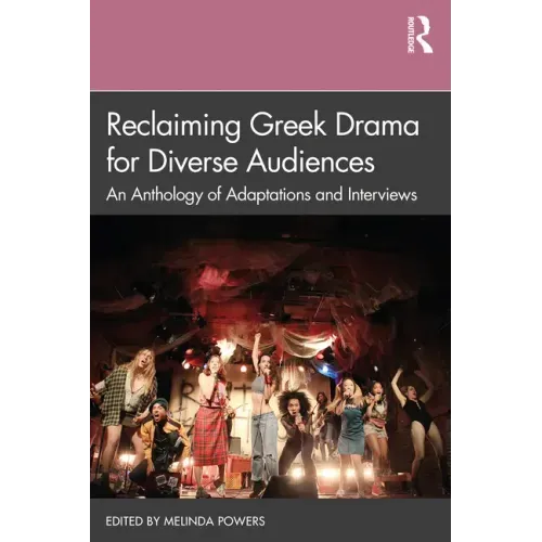 Reclaiming Greek Drama for Diverse Audiences: An Anthology of Adaptations and Interviews