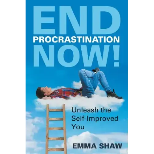 End Procrastination Now!: Unleash the Self-Improved You