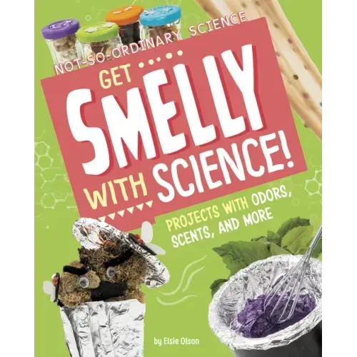 Get Smelly with Science!: Projects with Odors, Scents, and More