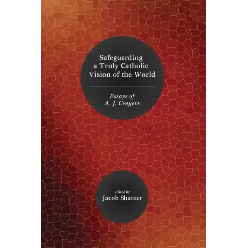 Safeguarding a Truly Catholic Vision of the World: Essays of A. J. Conyers