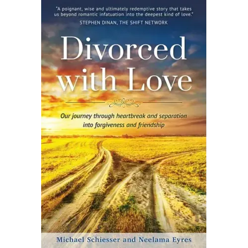 Divorced with Love: Our journey through heartbreak and separation into forgiveness and friendship