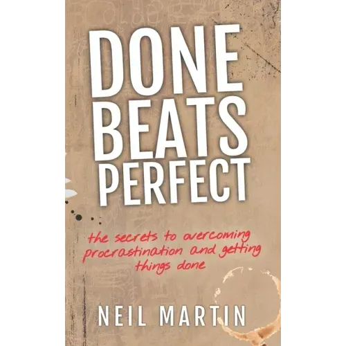 Done Beats Perfect: The Secrets to Overcoming Procrastination and Getting Things Done
