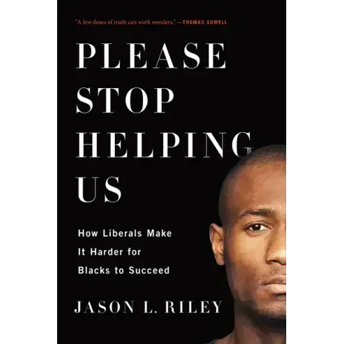 Please Stop Helping Us: How Liberals Make It Harder for Blacks to Succeed