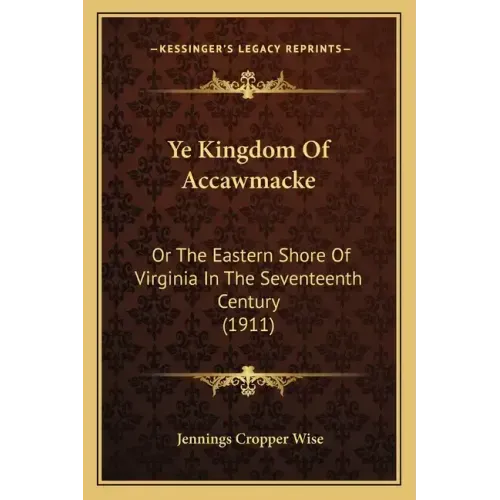 Ye Kingdom Of Accawmacke: Or The Eastern Shore Of Virginia In The Seventeenth Century (1911)