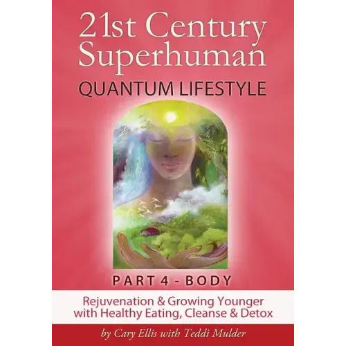 21st Century Superhuman-4: Part 4: BODY Rejuvenation and Growing Younger with Healthy Eating, Cleanse & Detox
