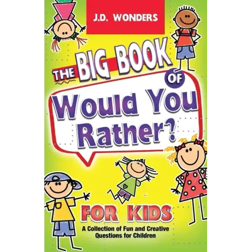 The Big Book Of Would You Rather For Kids: A Collection Of Fun And Creative Questions For Children