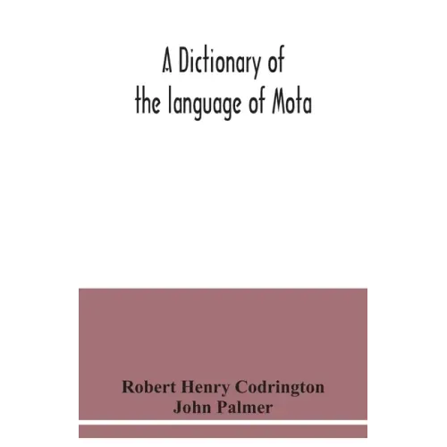 A dictionary of the language of Mota, Sugarloaf Island, Banks' Islands, with a short grammar and index