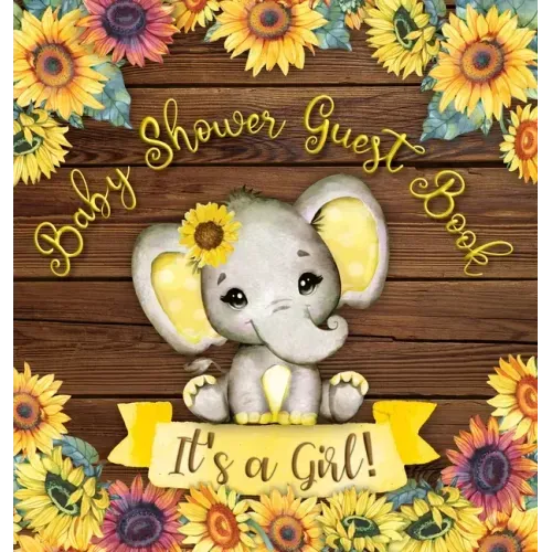 It's a Girl: Baby Shower Guest Book with Elephant and Sunflower Theme, Record Wishes and Advice for Parents, Guest Sign-In with Address, Gift Log, and