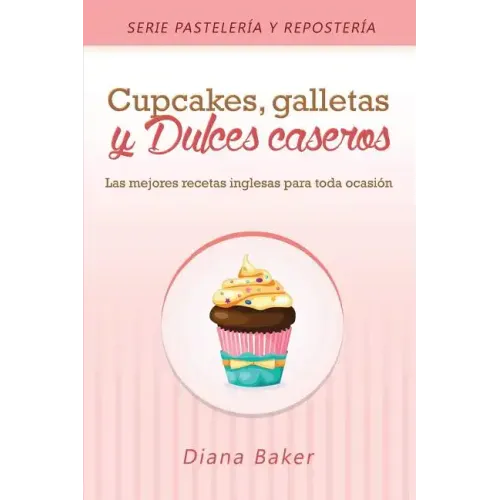 Cupcakes, Galletas y Dulces Caseros: Las mejores recetas inglesas para toda ocasión