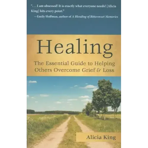 Healing: The Essential Guide to Helping Others Overcome Grief & Loss