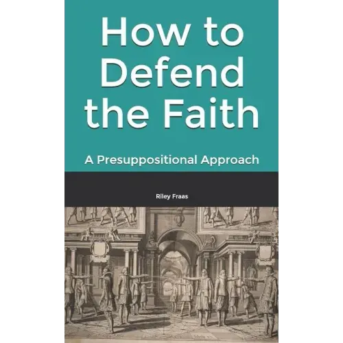 How to Defend the Faith: A Presuppositional Approach