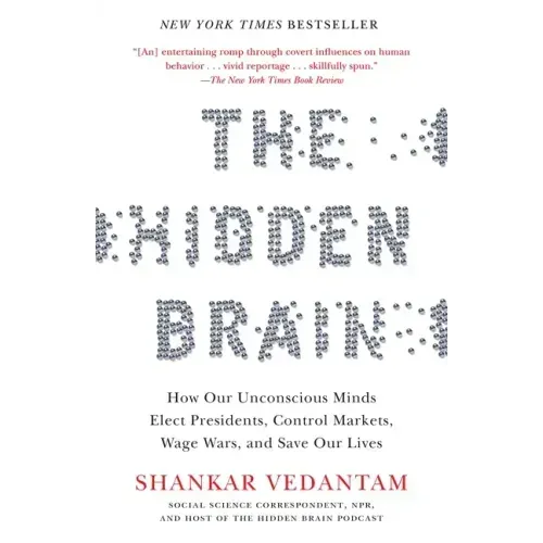 The Hidden Brain: How Our Unconscious Minds Elect Presidents, Control Markets, Wage Wars, and Saveour Lives