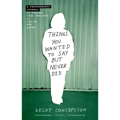 Things You Wanted to Say But Never Did: A Photographic Journal to Process Your Feelings