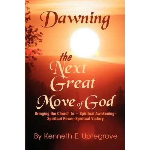 Dawning: The Next Great Move of God: Bringing the Church to -- Spiritual Awakening-Spiritual Power-Spiritual Victory