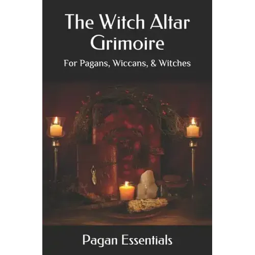 The Witch Altar Grimoire: For Pagans, Wiccans, & Witches
