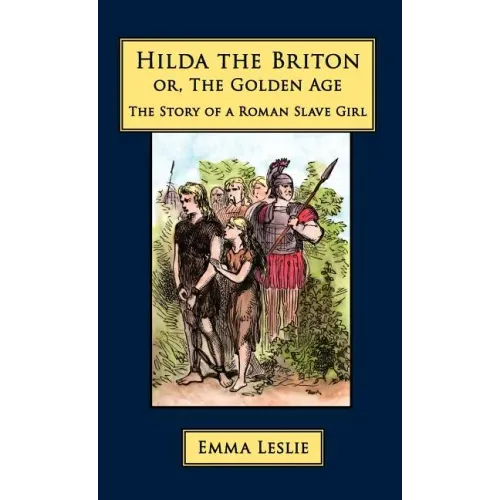 Hilda the Briton: Or, The Golden Age, The Story of a Roman Slave Girl
