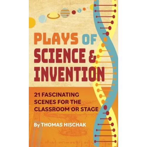 Plays of Science & Invention: 21 Fascinating Scenes for the Classroom or Stage