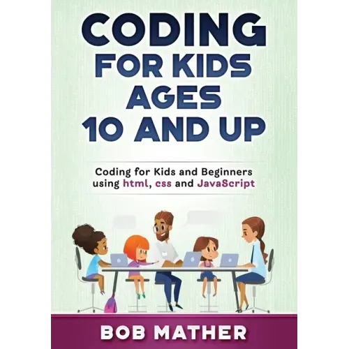 Coding for Kids Ages 10 and Up: Coding for Kids and Beginners using html, css and JavaScript