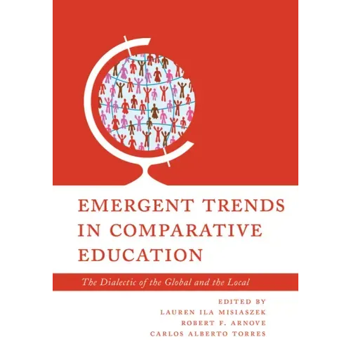 Emergent Trends in Comparative Education: The Dialectic of the Global and the Local Volume 1