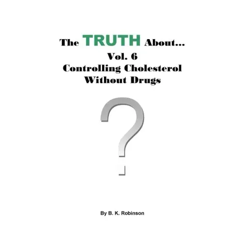 The Truth About... Vol. 6 - Controlling Cholesterol Without Drugs