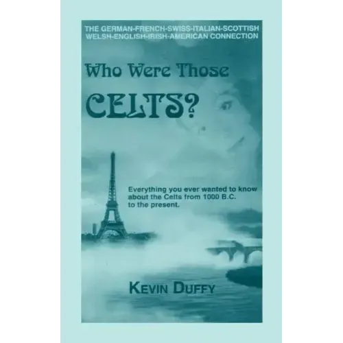 Who Were Those Celts?: The German-French-Swiss-Italian-Scottish-Welsh-English-Irish American Connection