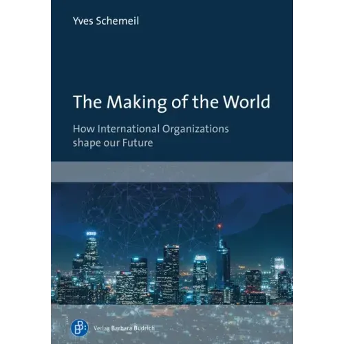 The Making of the World: How International Organizations Shape Our Future