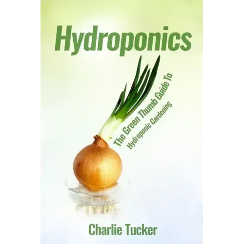 Hydroponics: The Green Thumb Guide to Hydroponic Gardening