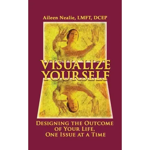 Visualize Yourself: Designing the Outcome of Your Life, One Issue at a Time