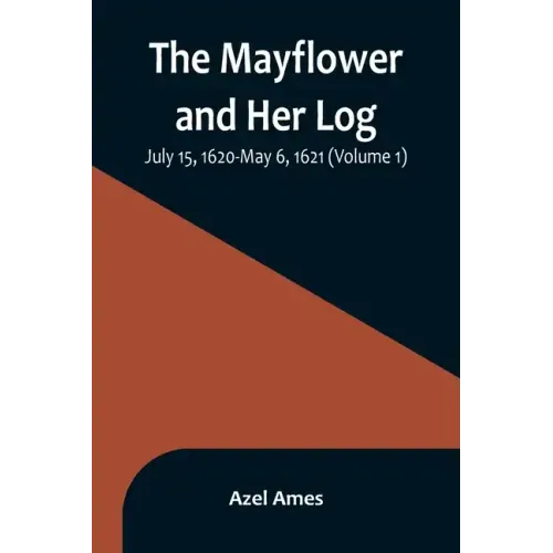 The Mayflower and Her Log; July 15, 1620-May 6, 1621 (Volume 1)
