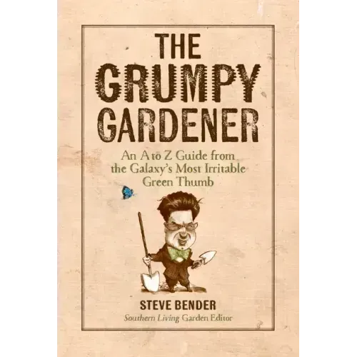 The Grumpy Gardener: An A to Z Guide from the Galaxy's Most Irritable Green Thumb
