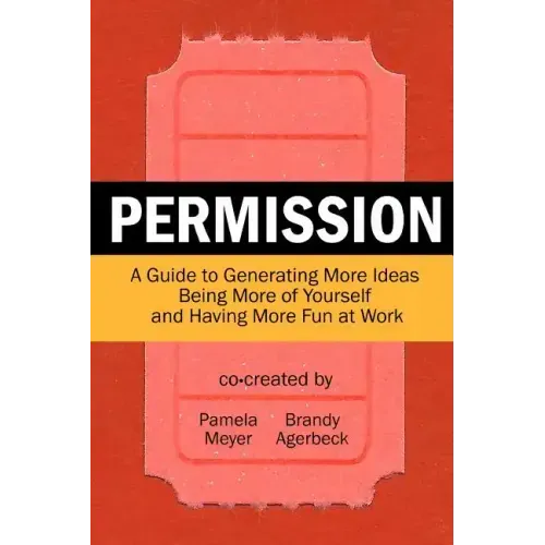 Permission: A Guide to Generating More Ideas, Being More of Yourself and Having More Fun at Work