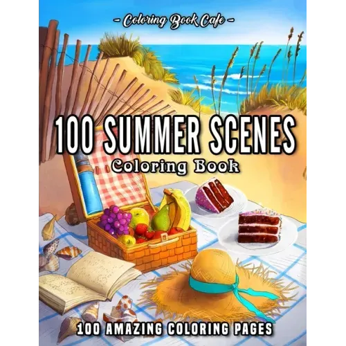 100 Summer Scenes: An Adult Coloring Book Featuring 100 Fun and Relaxing Coloring Pages Including Exotic Vacation Destinations, Peaceful