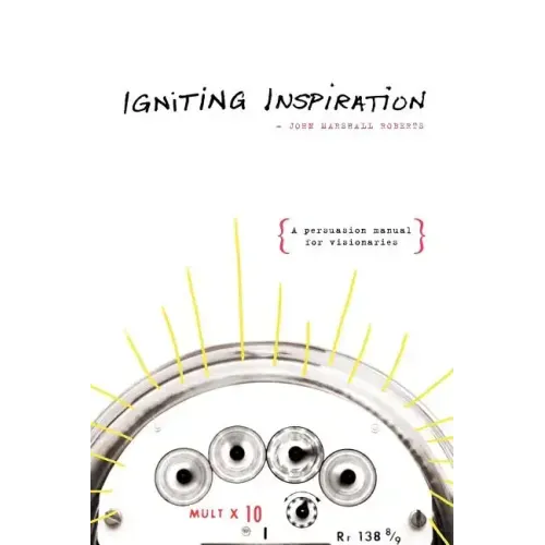 Igniting Inspiration: A Persuasion Manual for Visionaries