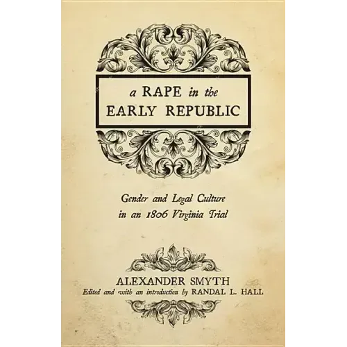 A Rape in the Early Republic: Gender and Legal Culture in an 1806 Virginia Trial