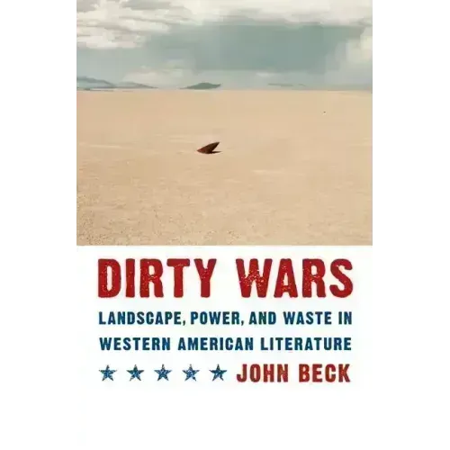 Dirty Wars: Landscape, Power, and Waste in Western American Literature