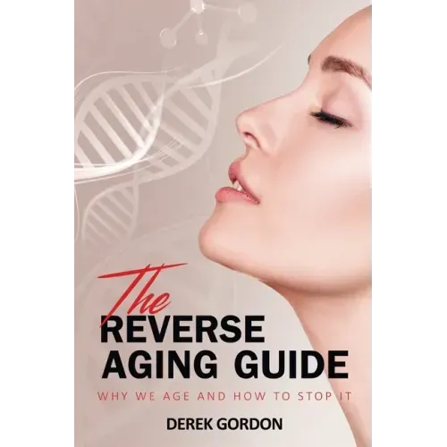 The Reverse Aging Guide: Why We Age and How to Stop it